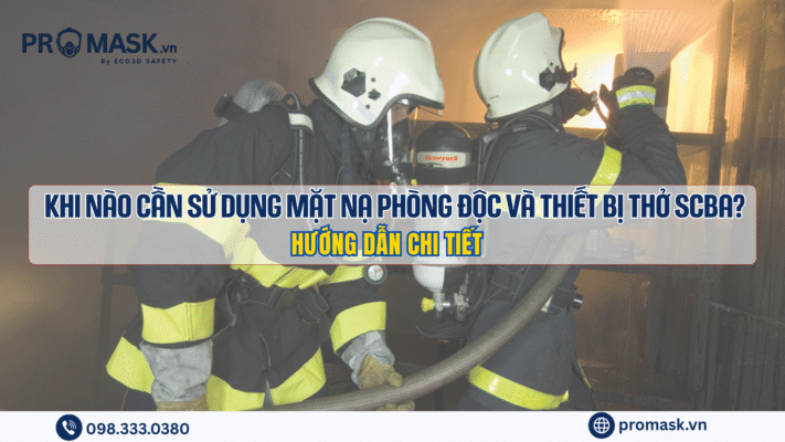 Khi Nào Cần Sử Dụng Mặt Nạ Phòng Độc Và Thiết Bị Thở SCBA